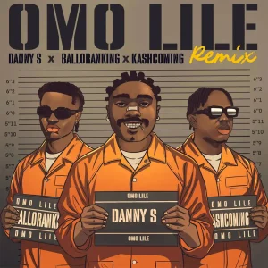 Danny S – Omo Lile (Remix) Ft. Balloranking &. Kashcoming