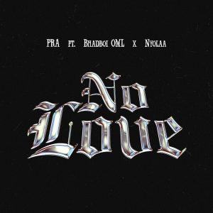 Pra – No Love Ft Bhadboi OML & Nyolaa