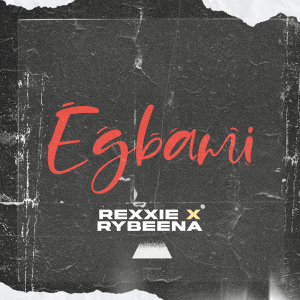 Rexxie – EGBAMI Ft. Rybeena
