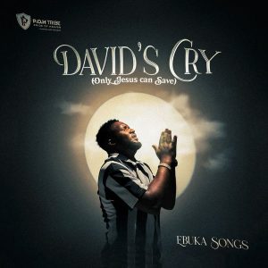 Ebuka Songs – DAVID'S CRY (Only Jesus can save)
