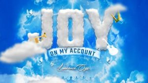 Lawrence Oyor – Joy On My Account