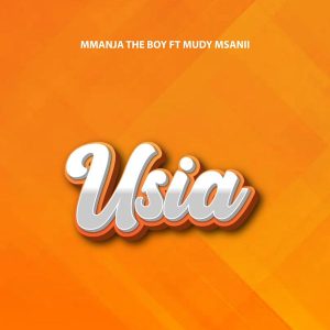 Mmanja The Boy - USIA Ft. Mudy Msanii