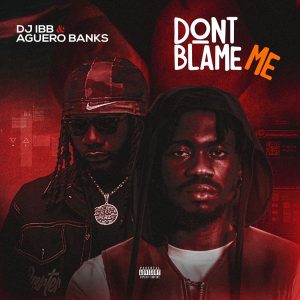 DJ IBB – Don’t Blame Me Ft. Aguero Banks