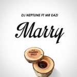 DJ Neptune - Marry Ft. Mr Eazi