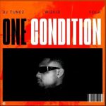 Dj Tunez - One Condition Ft. Wizkid & Fola