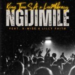 King Tone SA - NGIJIMILE ft. LeeMcKrazy, X-Wise &LilyFaith