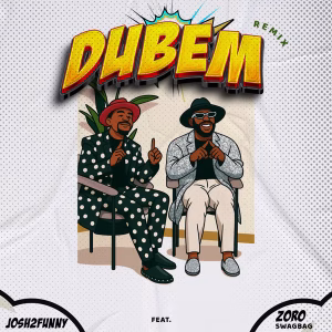 Josh2funny – Dubem Ft. Zoro Swagbag