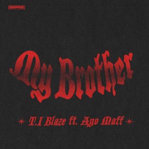 T.I BLAZE - My Brother Ft. Ayo Maff