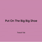 Trench Tok – Put On The Big Big Shoe