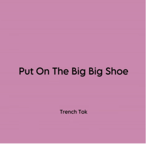 Trench Tok – Put On The Big Big Shoe