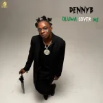 DennyB – Oluwa Cover Me