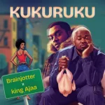 Brainjotter – Kukuruku ft. King Ajaa Brainjotter – Kukuruku ft. King Ajaa