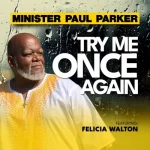 Minister Paul Parker – Try Me Once Again ft. Felicia Walton Minister Paul Parker – Try Me Once Again ft. Felicia Walton