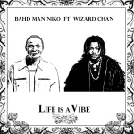 Bahd Man Niko – Life Is A Vibe ft. Wizard Chan Bahd Man Niko – Life Is A Vibe ft. Wizard Chan