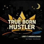 Lanzy – True born Hustler ft. Armenn Da Savage Lanzy – True born Hustler ft. Armenn Da Savage