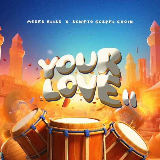 Moses Bliss - Your Love II ft. Soweto Gospel Choir