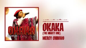 Mercy Chinwo – Okaka (The Mighty One)