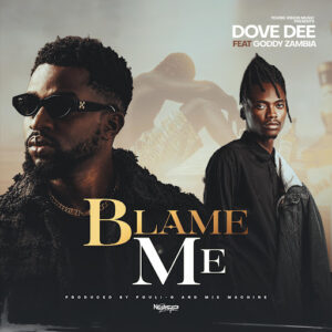 Dove Dee – Blame Me Ft. Goddy Zambia