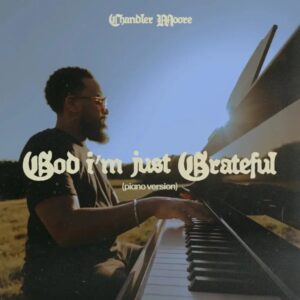 Chandler Moore – God I’m Just Grateful Piano Version
