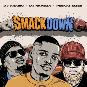 DJ Arabic – Smackdown Ft. DJ Nkabza & Peekay Mzee