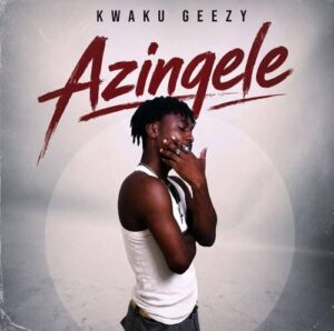 Kwaku Geezy – Azingele