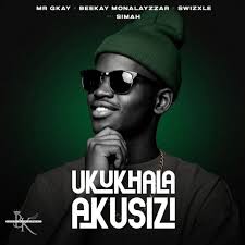 Mr Gkay – Ukukhala Akusizi ft Beekay Monalayzzar, Swizxle & Simah Nation
