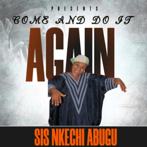 NKECHI ABUGU – COME AND DO IT AGAIN