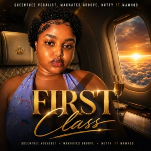 Queenthee Vocalist – First Class Ft MaWhoo, Makhates Groove & Nutty