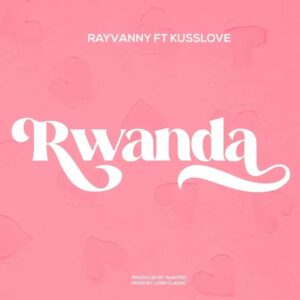 Rayvanny – Rwanda ft. Kusslove