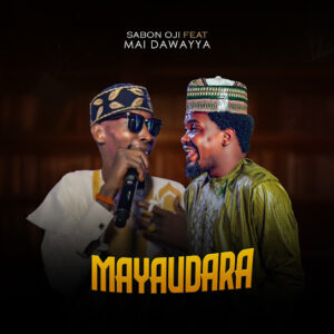 Sabon Oji – Mayaudara Ft. Mai Dawayya
