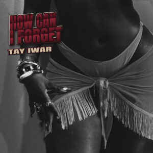 Tay Iwar – How Can I Forget