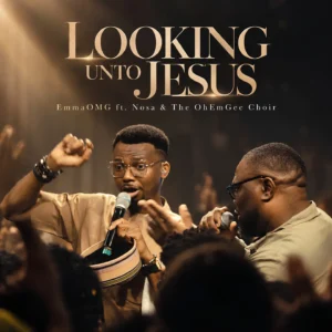 EmmaOMG – Looking Unto Jesus Ft. Nosa & The OhEmGee Choir