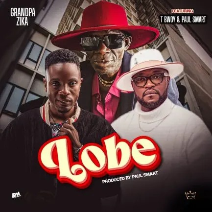 Grandpa Zika – Lobe ft T Bwoy & Paul Smart