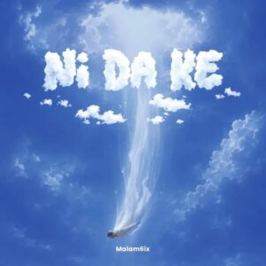 Malam6ix – Ni Da Ke
