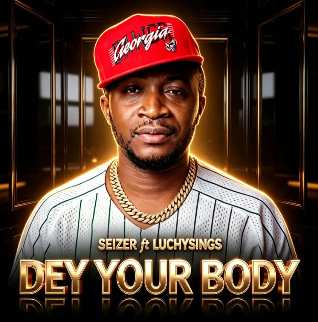 SEIZER – Dey Your Body Ft. LUCHYSINGS