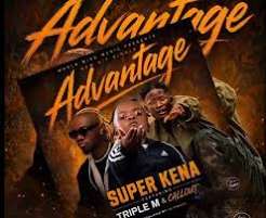 Super Kena ft Triple M & Callout – Advantage
