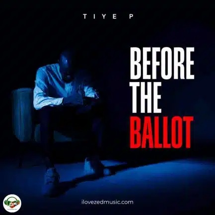 Tiye P – Before The Ballot