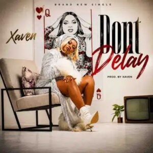 Xaven – Don’t Delay ft Digo Zm