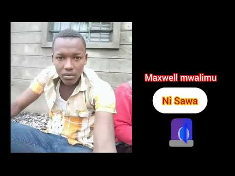 NI SAWA – MAXWELL MWALIMU